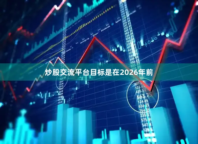 炒股交流平台目标是在2026年前