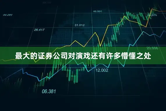 最大的证券公司对演戏还有许多懵懂之处