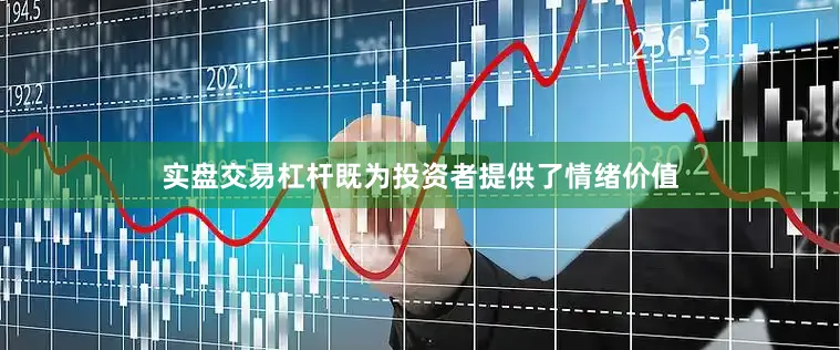 实盘交易杠杆既为投资者提供了情绪价值