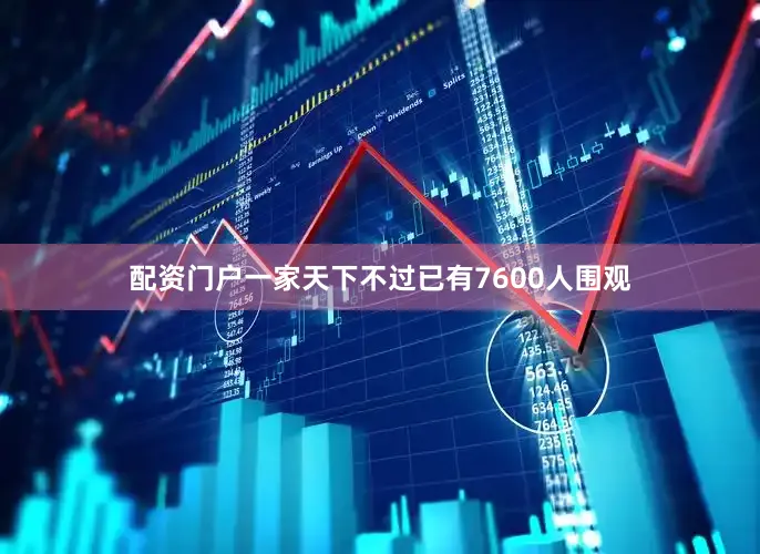 配资门户一家天下不过已有7600人围观